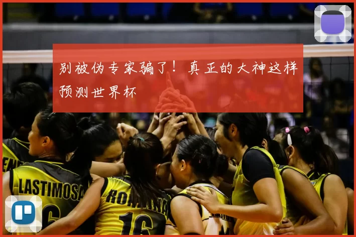 别被伪专家骗了！真正的大神这样预测世界杯