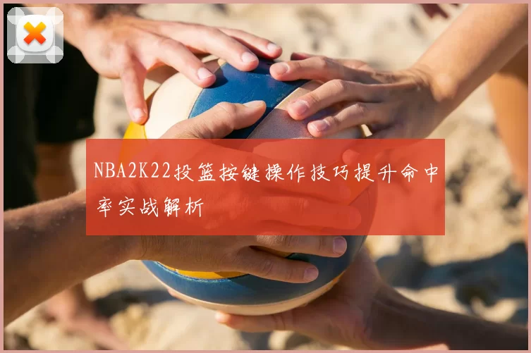 NBA2K22投篮按键操作技巧提升命中率实战解析