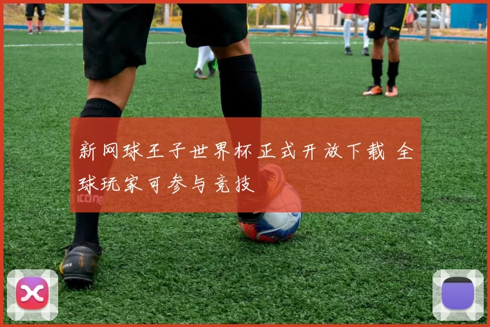 新网球王子世界杯正式开放下载 全球玩家可参与竞技