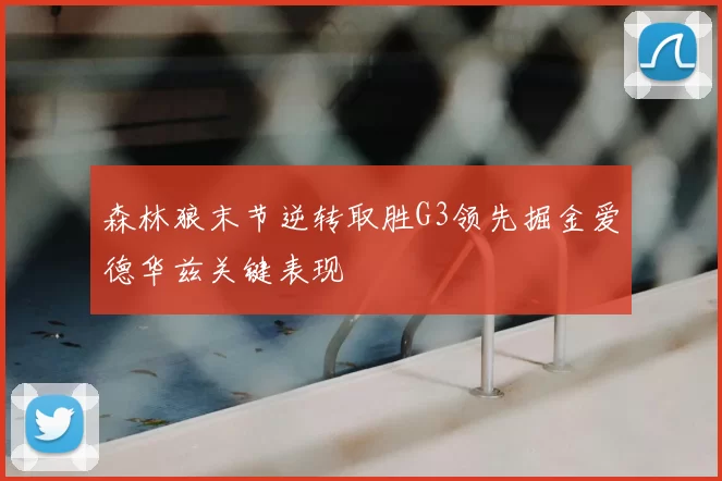 森林狼末节逆转取胜G3领先掘金爱德华兹关键表现