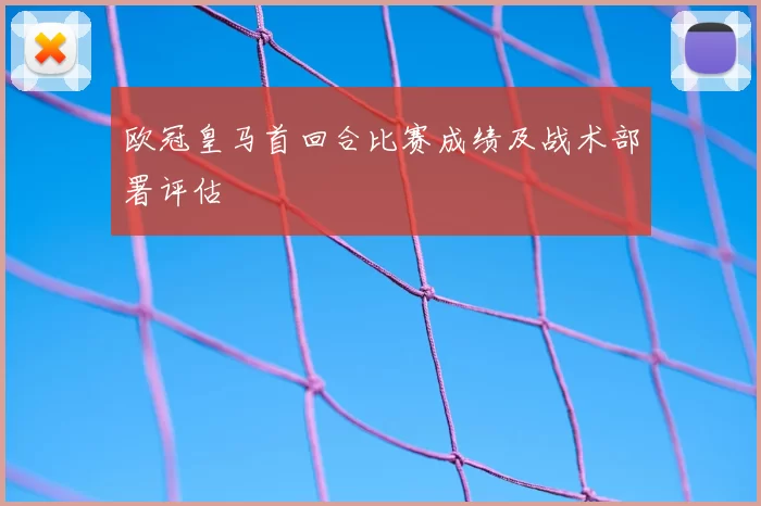 欧冠皇马首回合比赛成绩及战术部署评估
