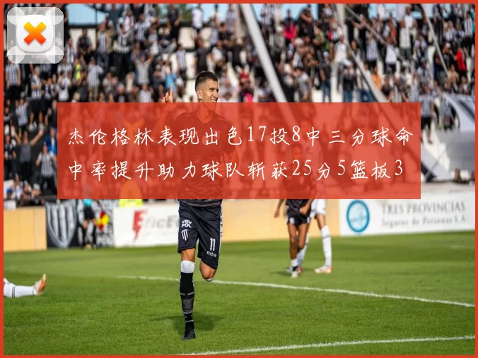 杰伦格林表现出色17投8中三分球命中率提升助力球队斩获25分5篮板3助攻