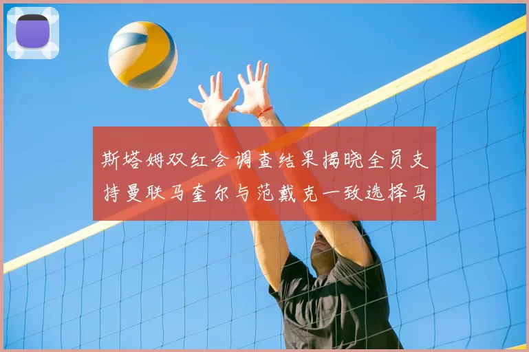斯塔姆双红会调查结果揭晓全员支持曼联马奎尔与范戴克一致选择马奎尔