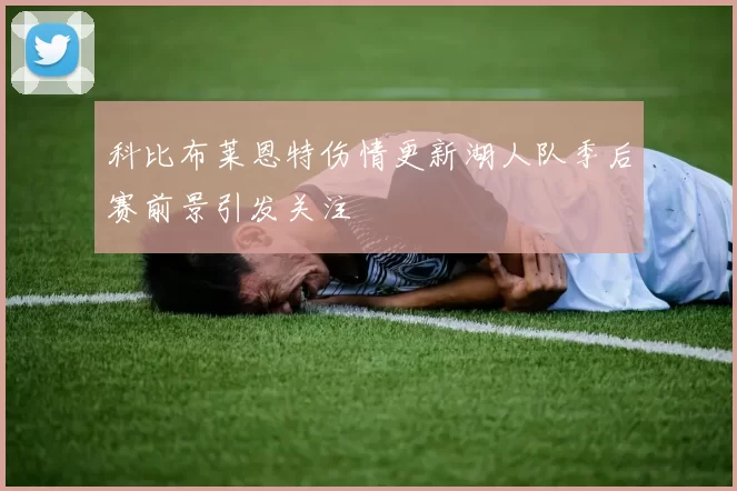 科比布莱恩特伤情更新湖人队季后赛前景引发关注