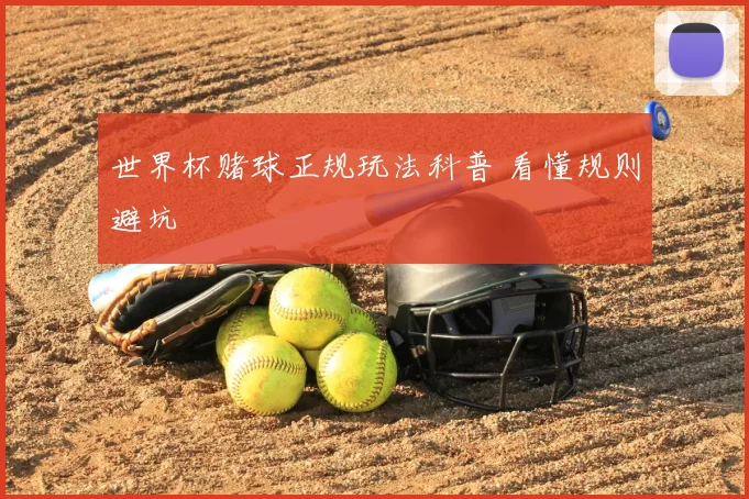 世界杯赌球正规玩法科普 看懂规则避坑